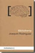 BIBLIOFRENIA de RODRIGUEZ, JOAQUIN 