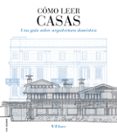 COMO LEER CASAS: UNA GUIA SOBRE ARQUITECTURA DOMESTICA di JONES, WILL 