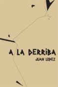 JUAN LOPEZ. A LA DERRIBA di LOPEZ, JUAN. 