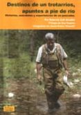 DESTINOS DE UN TROTARRIOS, APUNTES A PIE DE RIO: HISTORIAS, ANECD OTAS Y EXPERIENCIAS DE UN PESCADOR di VV.AA. 