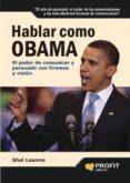 HABLAR COMO OBAMA: EL PODER DE COMUNICAR Y PERSUADIR CON FIRMEZA Y VISION di LEANNE, SHEL 