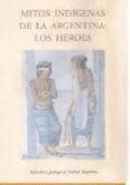 MITOS INDIGENAS DE LA ARGENTINA: LOS HEROES di VV.AA. 