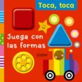 JUEGA CON LAS FORMAS (TOCA, TOCA) de SMITH, JUSTIENE 