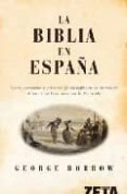 LA BIBLIA EN ESPAA: VIAJES, AVENTURAS Y PRISIONES DE UN INGLES E N SU INTENTO DE DIFUNDIR LAS ESCRITURAS POR LA PENINSULA de BORROW, GEORGE 