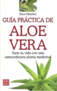 GUIA PRACTICA DE ALOE VERA: SANE SU VIDA CON ESTA EXTRAORDINARIA PLANTA MEDICINAL di HIRSCHER, PETRA 