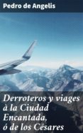 Derroteros Y Viages À La Ciudad Encantada Ó De Los Césares (ebook)
