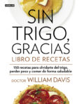 SIN TRIGO, GRACIAS. LIBRO DE RECETAS de DAVIS, WILLIAM 