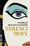 NO DIGAS QUE FUE UN SUEO de MOIX, TERENCI 