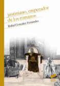 JUSTINIANO, EMPERADOR DE LOS ROMANOS de GONZALEZ FERNANDEZ, RAFAEL 