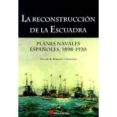 LA RECONSTRUCCION DE LA ESCUADRA: PLANES NAVALES ESPAOLES 1898-1 920 de RODRIGUEZ GONZALEZ, AGUSTIN RAMON 