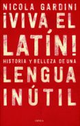 VIVA EL LATIN!: HISTORIAS Y BELLEZAS DE UNA LENGUA INUTIL de GARDINI, NICOLA 