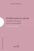 EL HABLA NUESTRA DE CADA DIA: 102 REFLEXIONES SOBRE BUENOS Y MALO S USOS EN NUESTRO IDIOMA di CORTES RODRIGUEZ, LUIS 