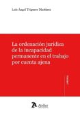 LA ORDENACIN JURDICA DE LA INCAPACIDAD PERMANENTE EN EL TRABAJO POR CUENTA AJENA de TRIGUERO MARTINEZ, LUIS ANGEL 