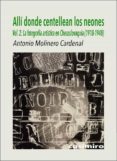 ALL DONDE CENTELLEAN LOS NEONES, VOL. 2 LA FOTOGRAFA ARTSTICA EN CHECOSLOVAQUIA (1918-1948) di MOLINERO CARDENAL, ANTONIO 