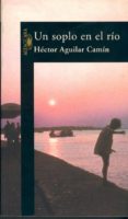 UN SOPLO EN EL RIO de AGUILAR CAMIN, HECTOR 