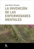 LA INVENCION DE LAS ENFERMEDADES MENTALES de ALVAREZ, JOSE MARIA 