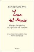 BENEDICTO XVI: LUZ DEL MUNDO: EL PAPA, LA IGLESIA Y LOS SIGNOS DE DE LOS TIEMPOS de SEEWALD, PETER 