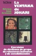 LA VENTANA DE JOHARI: EJERCICIOS DE DINAMICA DE GRUPO, RELACIONES HUMANAS Y SENSIBILIZACION di FRITZEN, SILVINO JOSE 