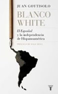 BLANCO WHITE: EL ESPAOL Y LA INDEPENDENCIA DE HISPANOAMERICA de GOYTISOLO, JUAN 