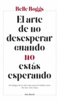 EL ARTE DE NO DESESPERAR CUANDO NO ESTAS ESPERANDO di BOGGS, BELLE 