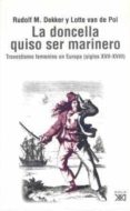 LA DONCELLA QUISO SER MARINERO: TRAVESTISMO FEMENINO EN EUROPA (S IGLOS XVII-XVIII) di DEKKER, RUDULF M.  POL, LOTTE VAN DE 