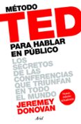 METODO TED PARA HABLAR EN PUBLICO: LOS SECRETOS DE LAS CONFERENCIAS QUE TRIUNFAN EN TODO EL MUNDO de DONOVAN, JEREMEY 