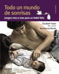 TODO UN MUNDO DE SONRISAS: JUEGO MES A MES PARA UN BEBE FELIZ (4 ED.) de FODOR, ELIZABETH   FODOR, ELIZABETH  MORAN, MONTSERRAT 