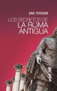 LOS SECRETOS DE LA ROMA ANTIGUA di TEYSSIER, ERIC 