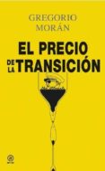 EL PRECIO DE LA TRANSICION de MORAN, GREGORIO 