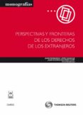 PERSPECTIVAS Y FRONTERAS DE LOS DERECHOS DE LOS EXTRANJEROS de LOPEZ AGUILAR, JUAN FERNANDO 