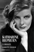 (PE) KATHARINE HEPBURN: LA BIOGRAFIA de CHANDLER, CHARLOTTE 