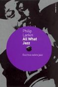 ALL WHAT JAZZ: ESCRITOS SOBRE JAZZ, 1961-1971 de LARKIN, PHILIP 