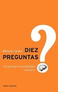DIEZ PREGUNTAS: UNA GUIA PARA LA PERPLEJIDAD CIENTIFICA de HANLON, MICHAEL 