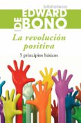 LA REVOLUCION POSITIVA: 5 PRINCIPIOS BASICOS de BONO, EDWARD DE 