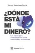 DONDE ESTA MI DINERO?: LAS CLAVES PARA COMPRENDER LAS CRISIS FIN ANCIERAS Y ECONOMICAS de SARACHAGA GARCIA, MANUEL 
