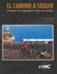 EL CAMINO A SEGUIR: CONDUDIR CON SEGURIDAD LA MOTO Y EL SCOOTER de ARNELLA, JOAN 