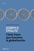 COMO HACER QUE FUNCIONE LA GLOBALIZACION de STIGLITZ, JOSEPH E. 