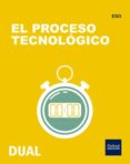 INICIA DUAL TECNOLOGIA ESO EL PROCESO TECNOLGICO di VV.AA. 