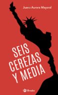 SEIS CEREZAS Y MEDIA de MAYORAL, JUANA AURORA 
