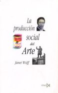 LA PRODUCCION SOCIAL DEL ARTE de WOLFF, JANET 