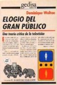 ELOGIO DEL GRAN PUBLICO: UNA TEORIA CRITICA DE LA TELEVISION de WOLTON, DOMINIQUE 
