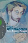 TRES REFORMADORES: LUTERO-DESCARTES-ROUSSEAU de MARITAIN, JACQUES 