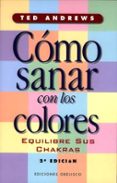 COMO SANAR CON LOS COLORES: EQUILIBRE SUS CHAKRAS di ANDREWS, TED 