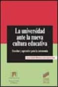 LA UNIVERSIDAD ANTE LA NUEVA CULTURA EDUCATIVA: ENSEAR Y APRENDE R PARA LA AUTONOMIA de MONEREO, CARLES  POZO, JUAN IGNACIO 