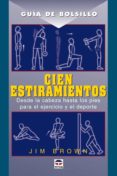 CIEN ESTIRAMIENTOS: DESDE LA CABEZA HASTA LOS PIES PARA EL EJERCI CIO Y EL DEPORTE di BROWN, JIM 