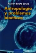 ANTROPOLOGIA Y PROBLEMAS BIOETICOS de LUCAS LUCAS, RAMON 