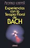 EXPERIENCIAS CON LA TERAPIA FLORAL DE BACH de SCHEFFER, MECHTHILD 