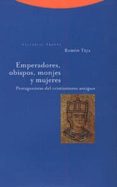 EMPERADORES, OBISPOS, MONJES Y MUJERES: PROTAGONISTAS DEL CRISTIA NISMO ANTIGUO de TEJA CASUCO, RAMON 