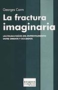 LA FRACTURA IMAGINARIA: LAS FALSAS RAICES DEL ENFRENTAMIENTO ENTR E ORIENTE Y OCCIDENTE de CORM, GEORGES 