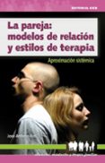 LA PAREJA: MODELOS DE RELACION Y ESTILOS DE TERAPIA: APROXIMACION SISTEMATICA de RIOS, JOSE ANTONIO 